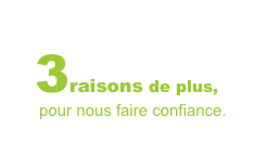 3raisons de plus,
 pour nous faire confiance.